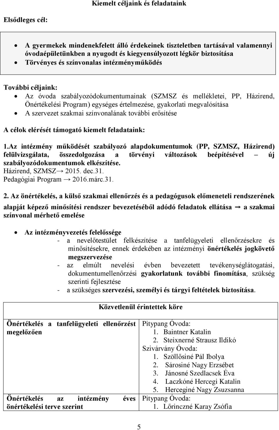 megvalósítása A szervezet szakmai színvonalának további erősítése A célok elérését támogató kiemelt feladataink: 1.