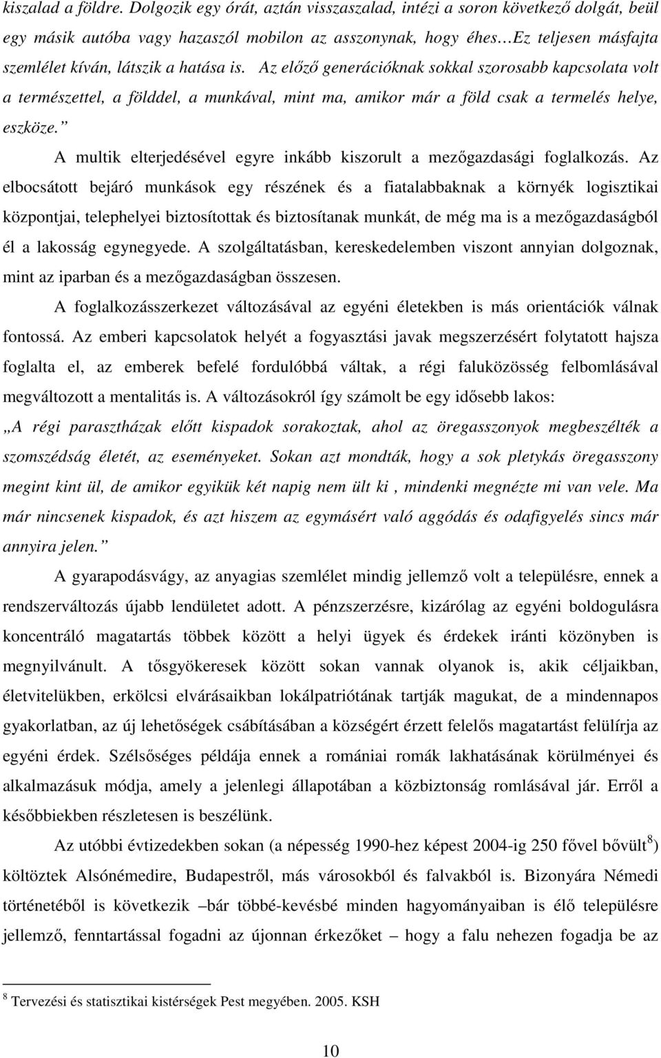 Az elızı generációknak sokkal szorosabb kapcsolata volt a természettel, a földdel, a munkával, mint ma, amikor már a föld csak a termelés helye, eszköze.