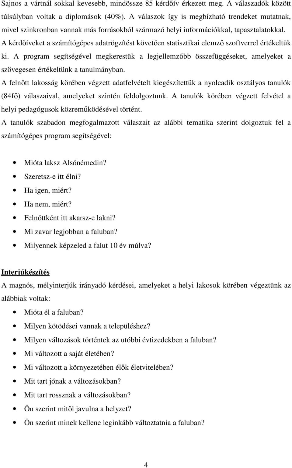 A kérdıíveket a számítógépes adatrögzítést követıen statisztikai elemzı szoftverrel értékeltük ki.