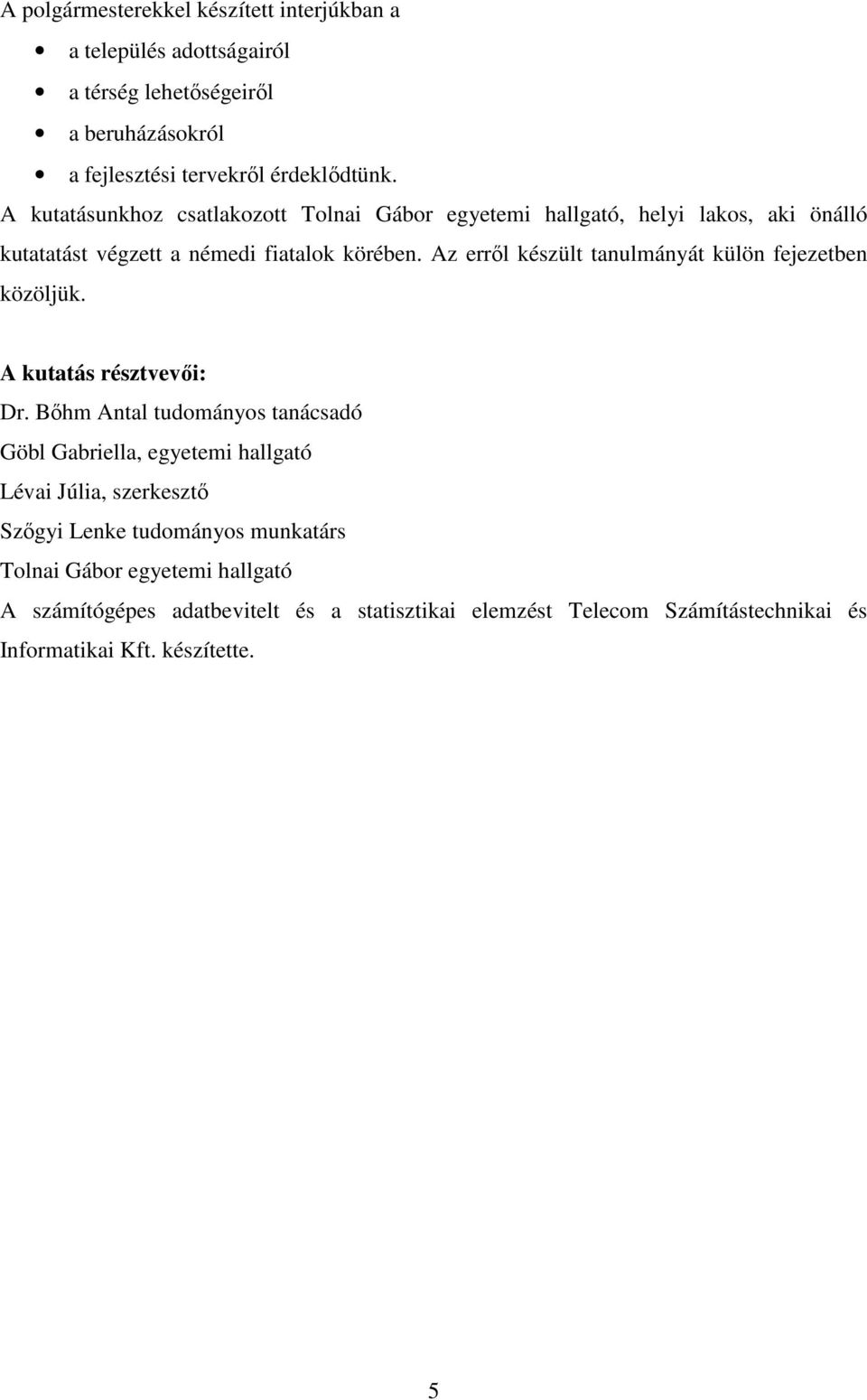 Az errıl készült tanulmányát külön fejezetben közöljük. A kutatás résztvevıi: Dr.