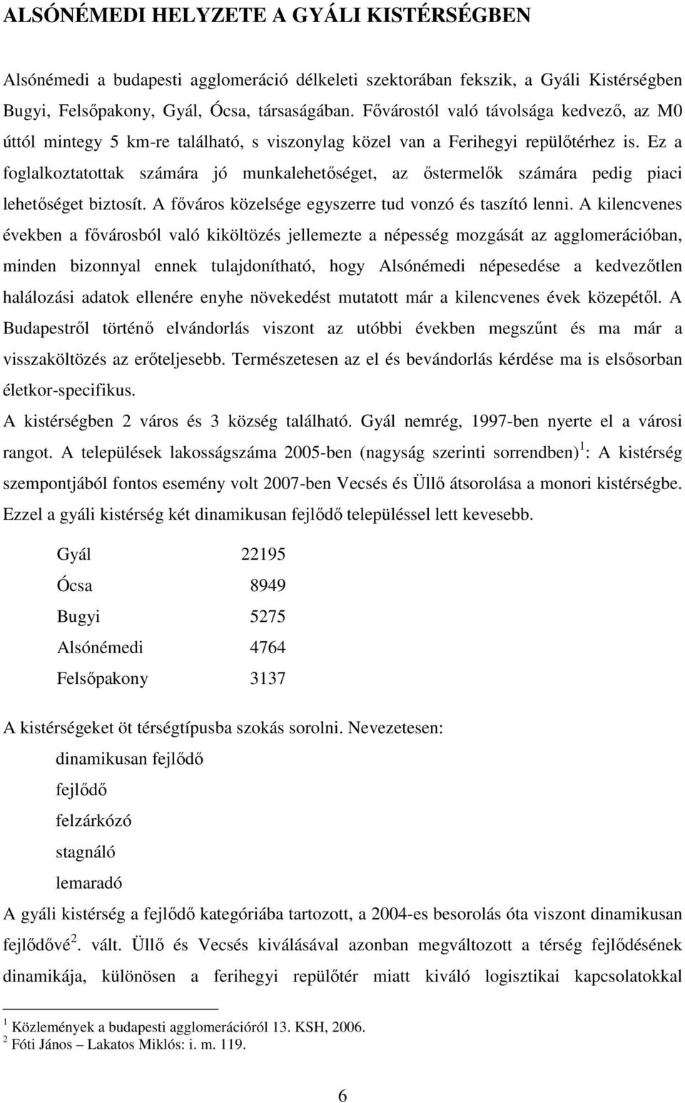 Ez a foglalkoztatottak számára jó munkalehetıséget, az ıstermelık számára pedig piaci lehetıséget biztosít. A fıváros közelsége egyszerre tud vonzó és taszító lenni.