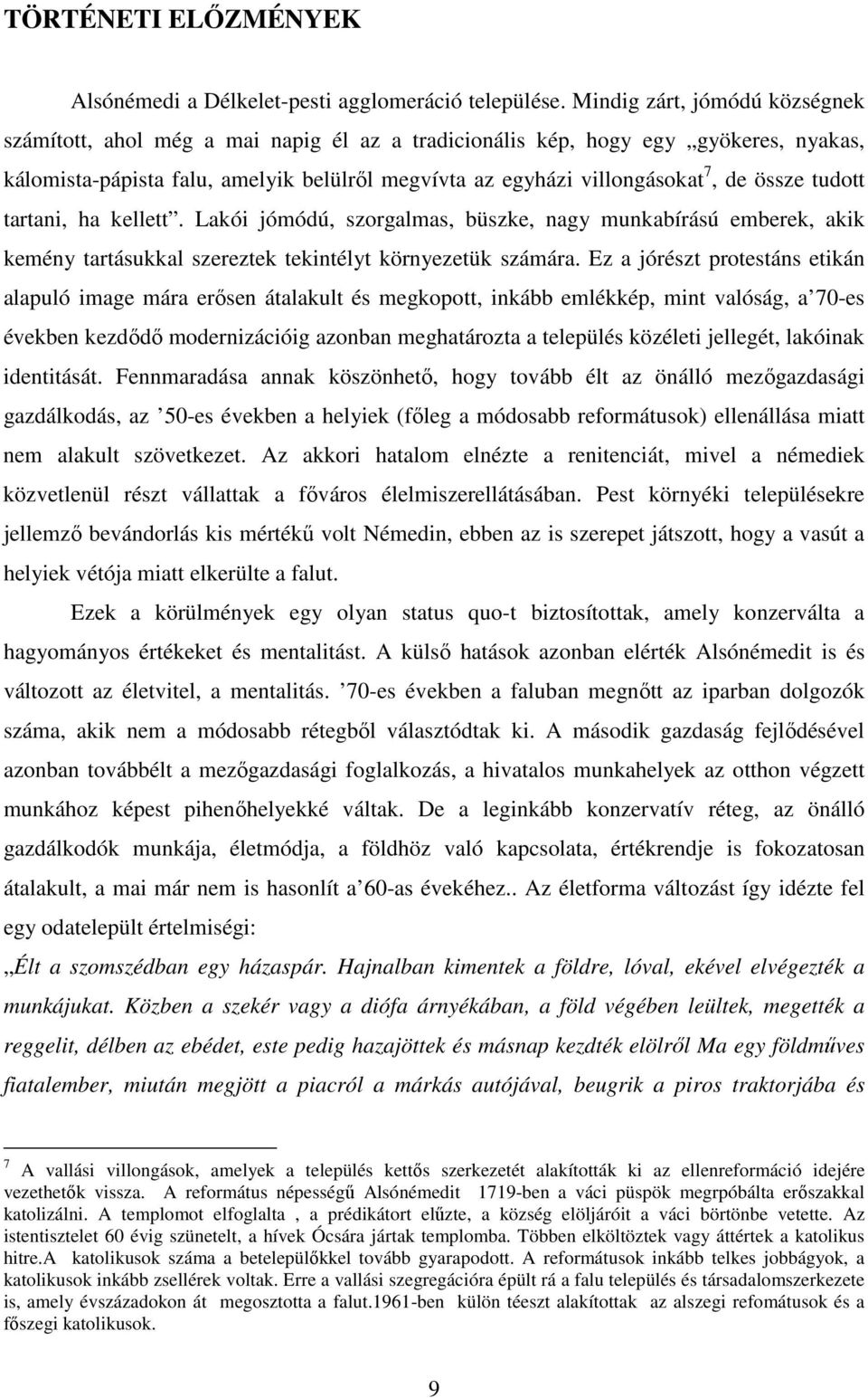 össze tudott tartani, ha kellett. Lakói jómódú, szorgalmas, büszke, nagy munkabírású emberek, akik kemény tartásukkal szereztek tekintélyt környezetük számára.