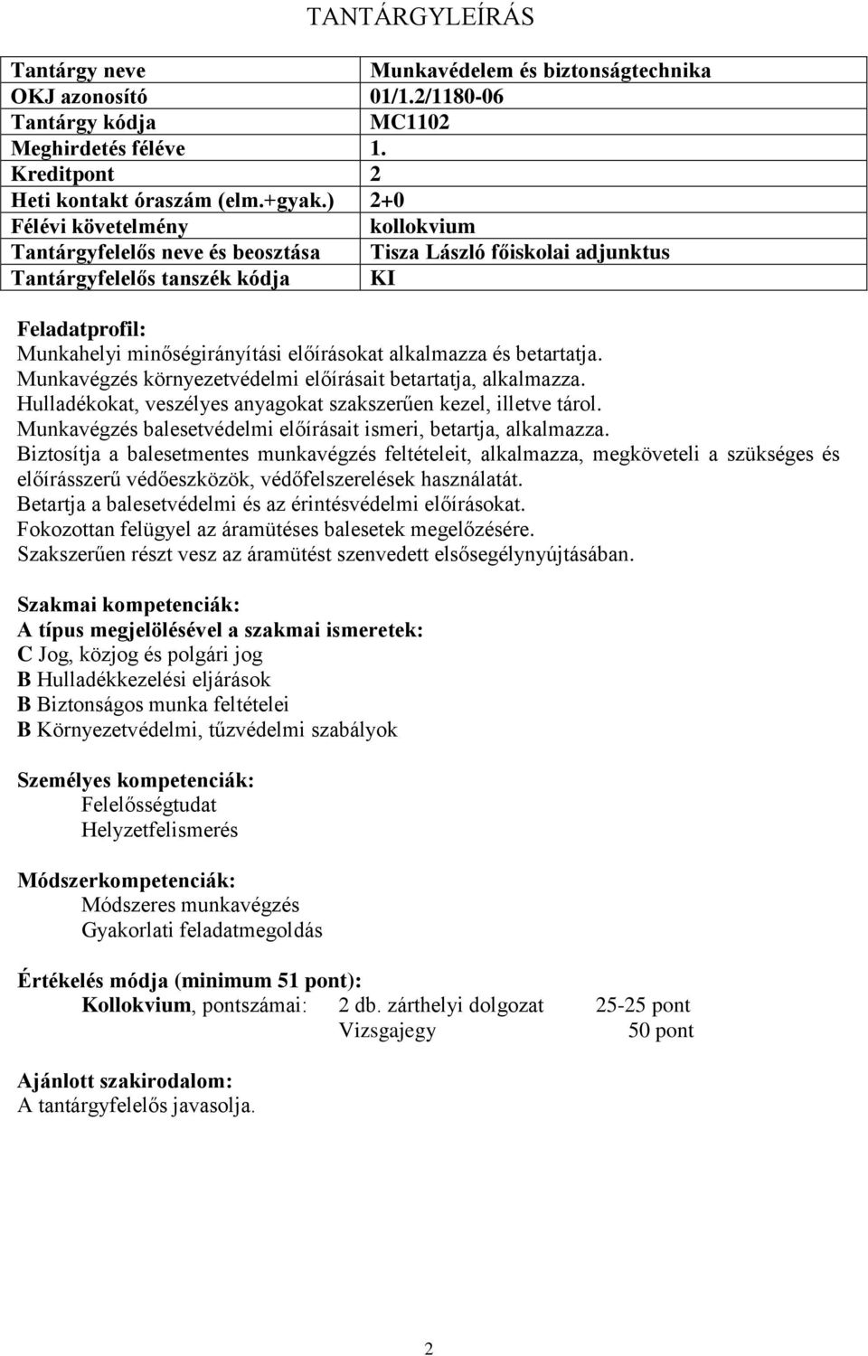 Munkavégzés környezetvédelmi előírásait betartatja, alkalmazza. Hulladékokat, veszélyes anyagokat szakszerűen kezel, illetve tárol. Munkavégzés balesetvédelmi előírásait ismeri, betartja, alkalmazza.