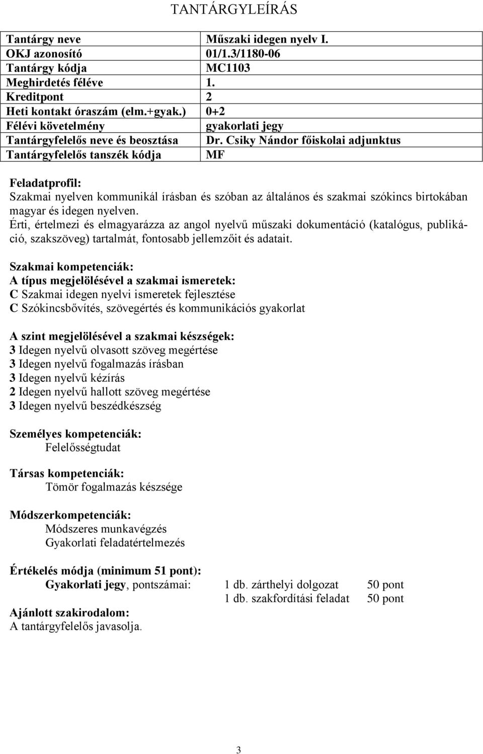 Érti, értelmezi és elmagyarázza az angol nyelvű műszaki dokumentáció (katalógus, publikáció, szakszöveg) tartalmát, fontosabb jellemzőit és adatait.