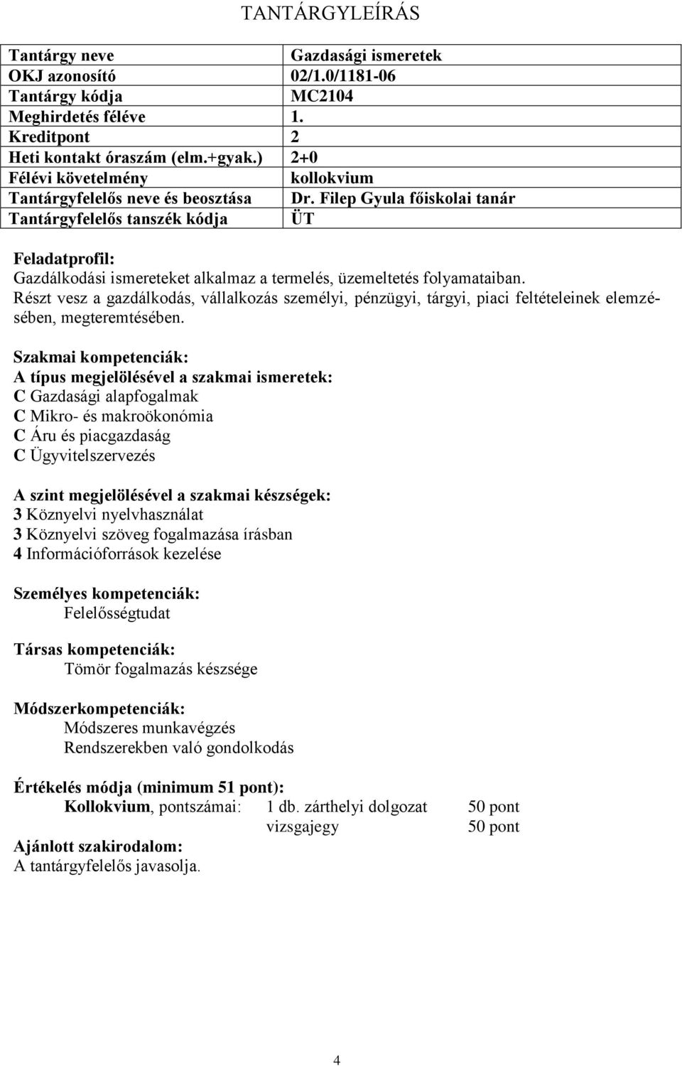 Részt vesz a gazdálkodás, vállalkozás személyi, pénzügyi, tárgyi, piaci feltételeinek elemzésében, megteremtésében.