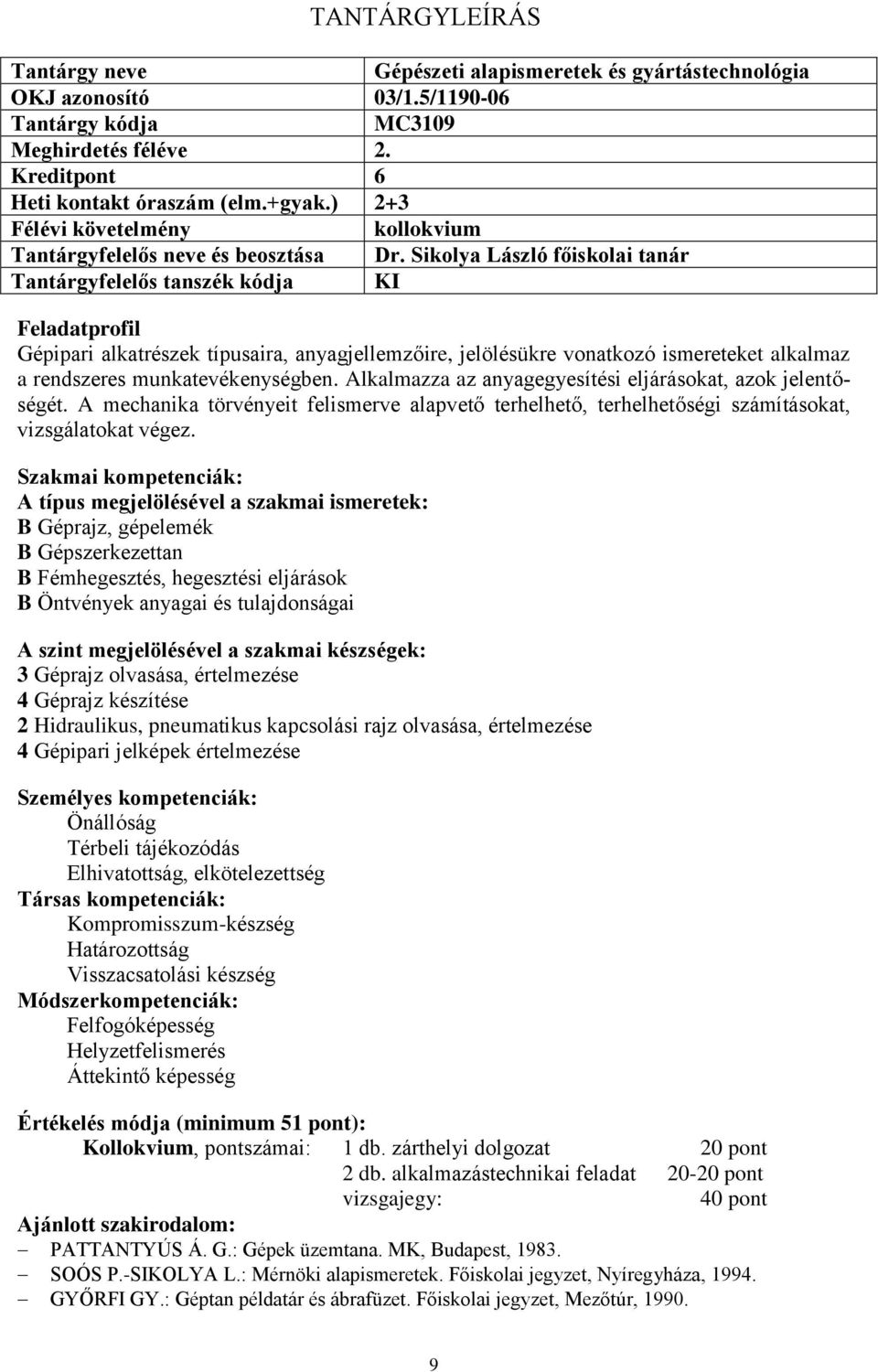 Sikolya László főiskolai tanár Feladatprofil Gépipari alkatrészek típusaira, anyagjellemzőire, jelölésükre vonatkozó ismereteket alkalmaz a rendszeres munkatevékenységben.