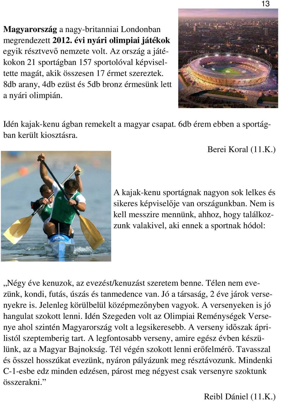 Idén kajak-kenu ágban remekelt a magyar csapat. 6db érem ebben a sportágban került kiosztásra. Berei Koral (11.K.) A kajak-kenu sportágnak nagyon sok lelkes és sikeres képviselője van országunkban.