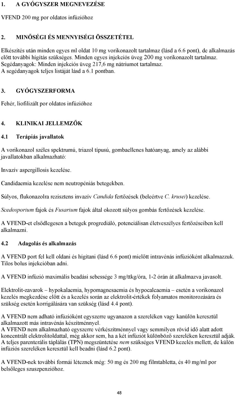 A segédanyagok teljes listáját lásd a 6.1 pontban. 3. GYÓGYSZERFORMA Fehér, liofilizált por oldatos infúzióhoz 4. KLINIKAI JELLEMZŐK 4.