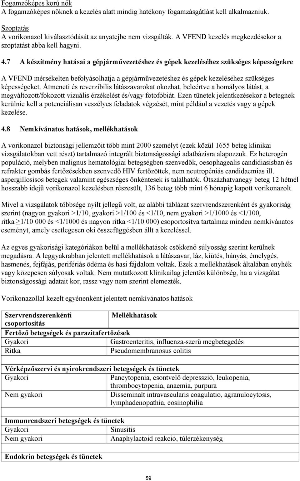 7 A készítmény hatásai a gépjárművezetéshez és gépek kezeléséhez szükséges képességekre A VFEND mérsékelten befolyásolhatja a gépjárművezetéshez és gépek kezeléséhez szükséges képességeket.