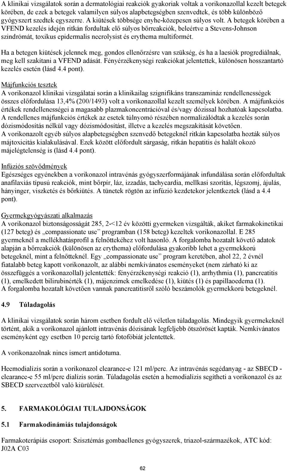 A betegek körében a VFEND kezelés idején ritkán fordultak elő súlyos bőrreakciók, beleértve a Stevens-Johnson szindrómát, toxikus epidermalis necrolysist és erythema multiformét.