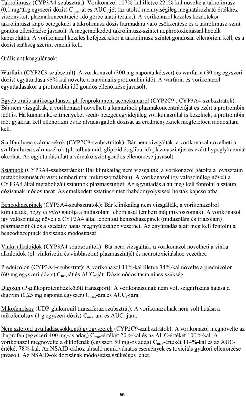 A vorikonazol kezelés kezdetekor takrolimuszt kapó betegeknél a takrolimusz dózis harmadára való csökkentése és a takrolimusz-szint gondos ellenőrzése javasolt.