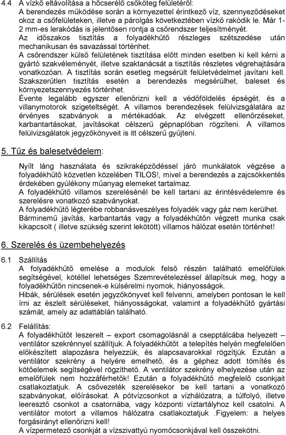 A csırendszer külsı felületének tisztítása elıtt minden esetben ki kell kérni a gyártó szakvéleményét, illetve szaktanácsát a tisztítás részletes végrehajtására vonatkozóan.