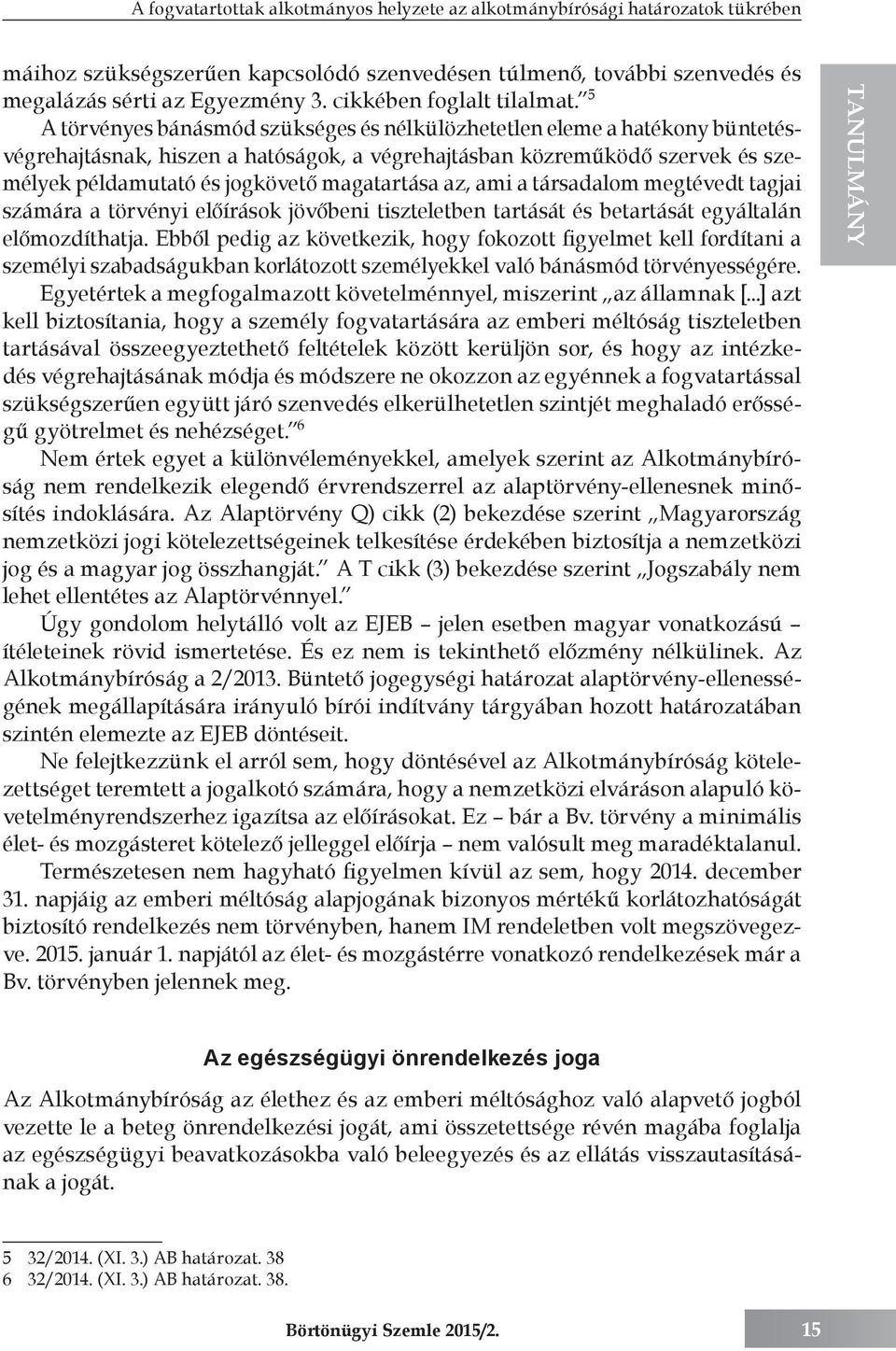 5 A törvényes bánásmód szükséges és nélkülözhetetlen eleme a hatékony büntetésvégrehajtásnak, hiszen a hatóságok, a végrehajtásban közreműködő szervek és személyek példamutató és jogkövető