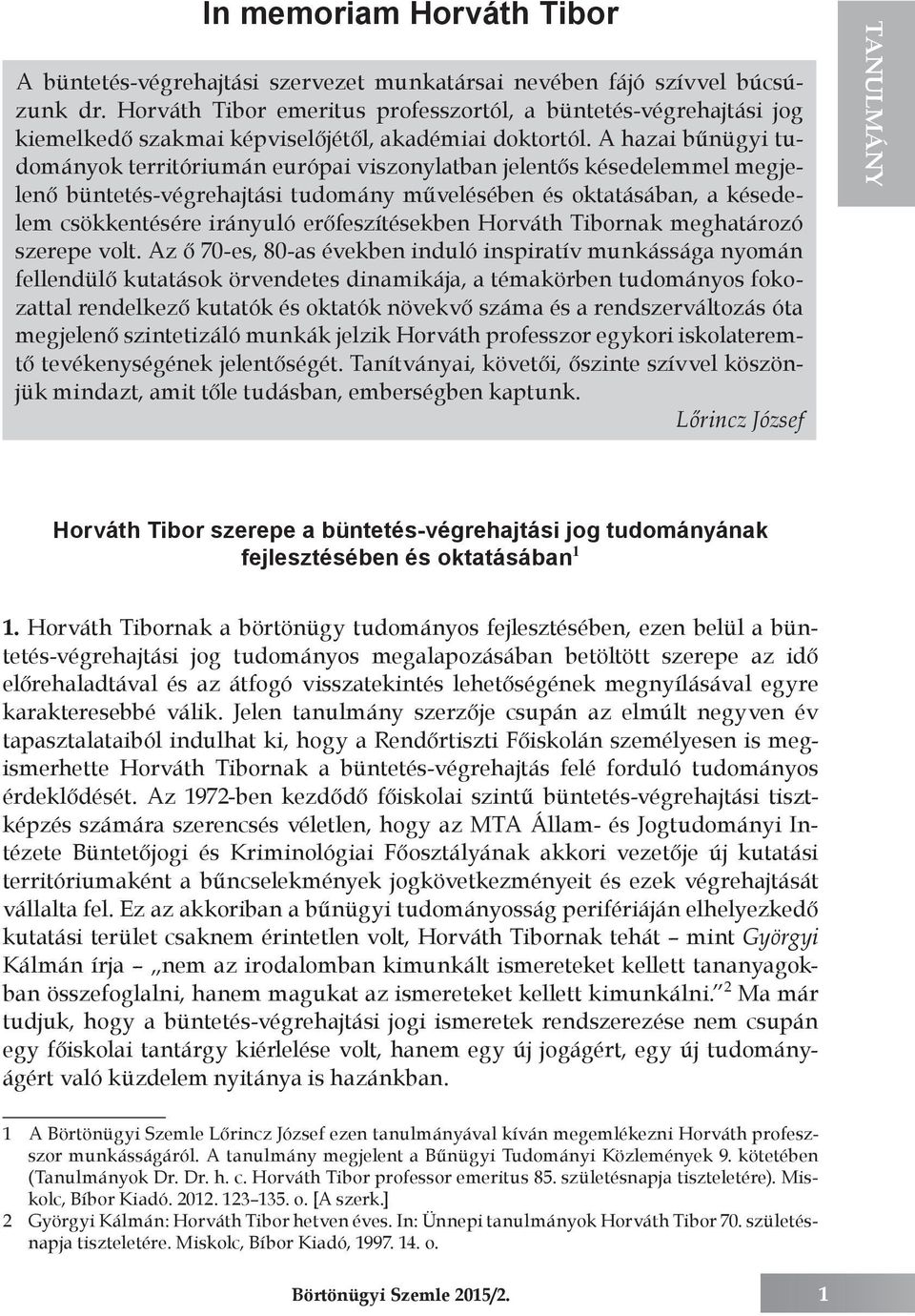 A hazai bűnügyi tudományok territóriumán európai viszonylatban jelentős késedelemmel megjelenő büntetés-végrehajtási tudomány művelésében és oktatásában, a késedelem csökkentésére irányuló