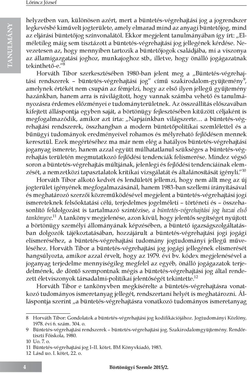 Nevezetesen az, hogy mennyiben tartozik a büntetőjogok családjába, mi a viszonya az államigazgatási joghoz, munkajoghoz stb., illetve, hogy önálló jogágazatnak tekinthető-e.