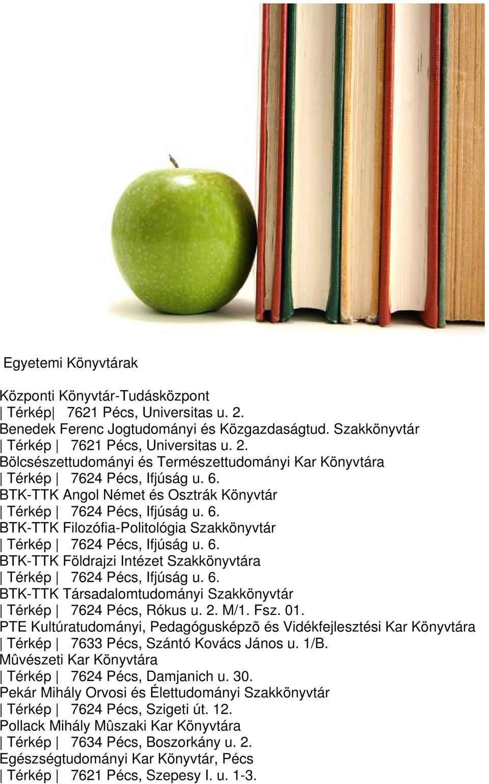 6. BTK-TTK Társadalomtudományi Szakkönyvtár Térkép 7624 Pécs, Rókus u. 2. M/1. Fsz. 01. PTE Kultúratudományi, Pedagógusképzõ és Vidékfejlesztési Kar Könyvtára Térkép 7633 Pécs, Szántó Kovács János u.