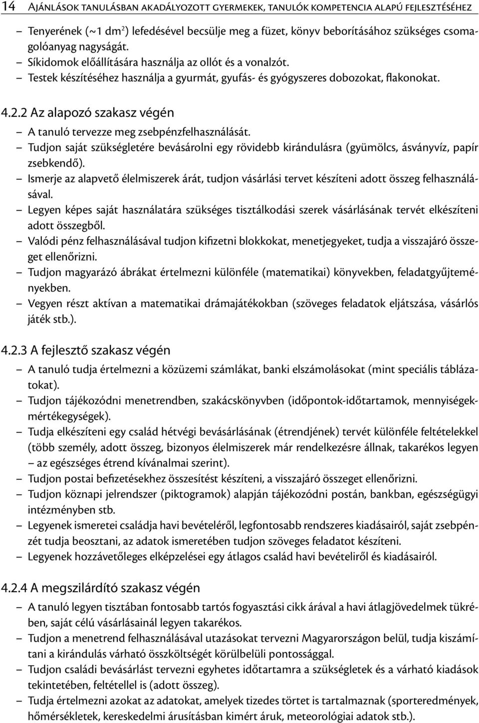 2 Az alapozó szakasz végén A tanuló tervezze meg zsebpénzfelhasználását. Tudjon saját szükségletére bevásárolni egy rövidebb kirándulásra (gyümölcs, ásványvíz, papír zsebkendő).