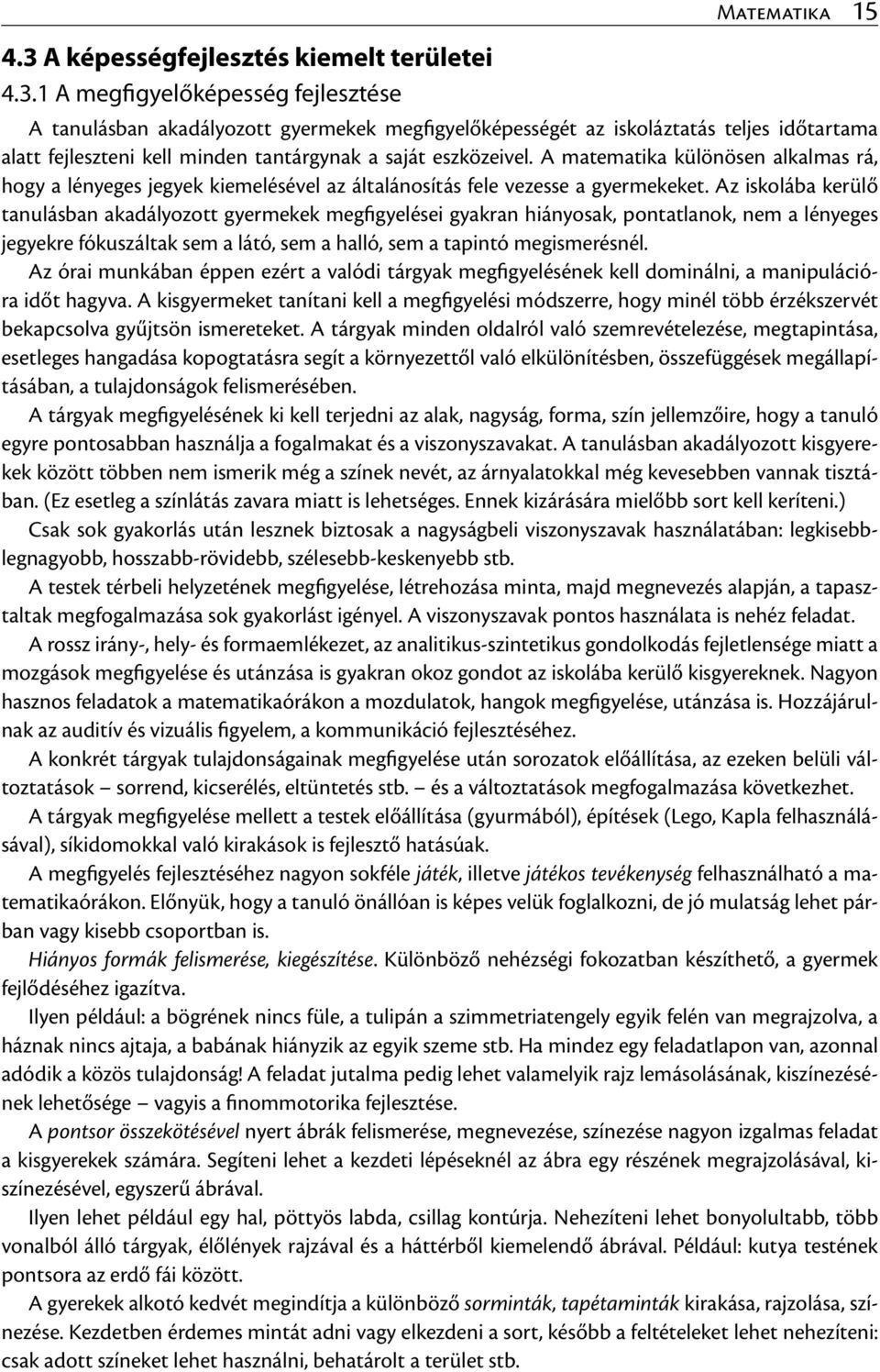 Az iskolába kerülő tanulásban akadályozott gyermekek megfigyelései gyakran hiányosak, pontatlanok, nem a lényeges jegyekre fókuszáltak sem a látó, sem a halló, sem a tapintó megismerésnél.