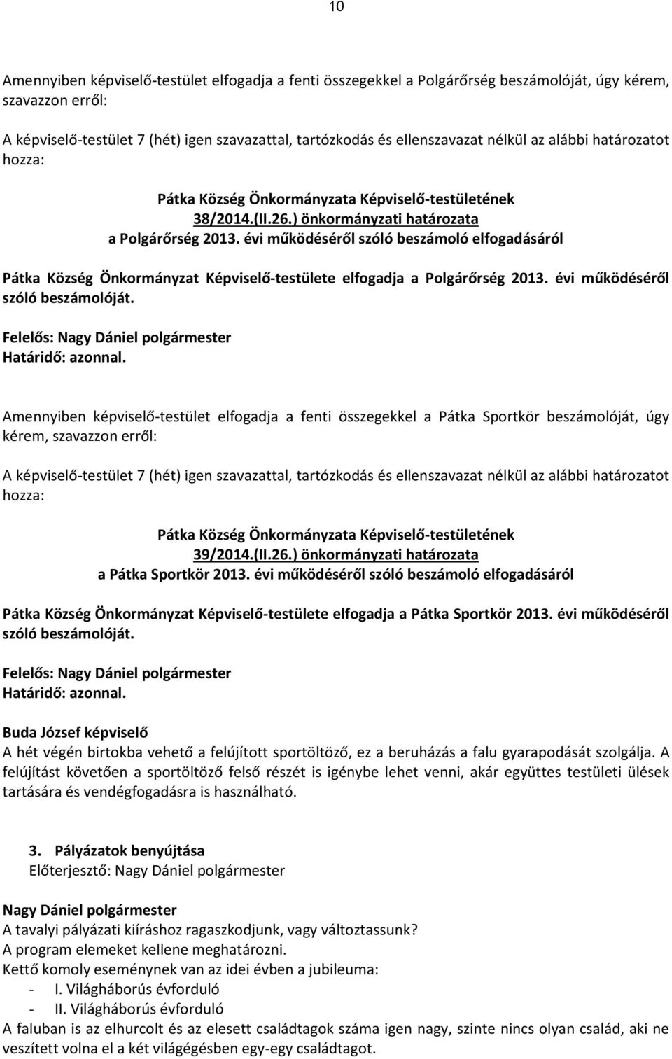 Amennyiben képviselő-testület elfogadja a fenti összegekkel a Pátka Sportkör beszámolóját, úgy kérem, szavazzon erről: 39/2014.(II.26.) önkormányzati határozata a Pátka Sportkör 2013.