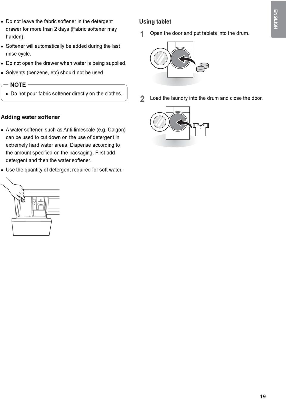 ENGLISH Note Do not pour fabric softener directly on the clothes. 2 Load the laundry into the drum and close the door. Adding 