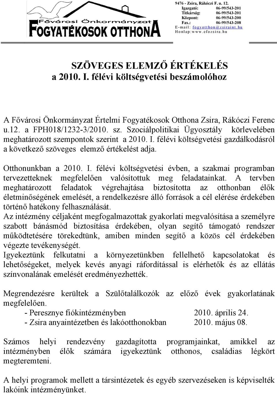 Szociálpolitikai Ügyosztály körlevelében meghatározott szempontok szerint a 2010. I. félévi költségvetési gazdálkodásról a következő szöveges elemző értékelést adja. Otthonunkban a 2010. I. félévi költségvetési évben, a szakmai programban tervezetteknek megfelelően valósítottuk meg feladatainkat.