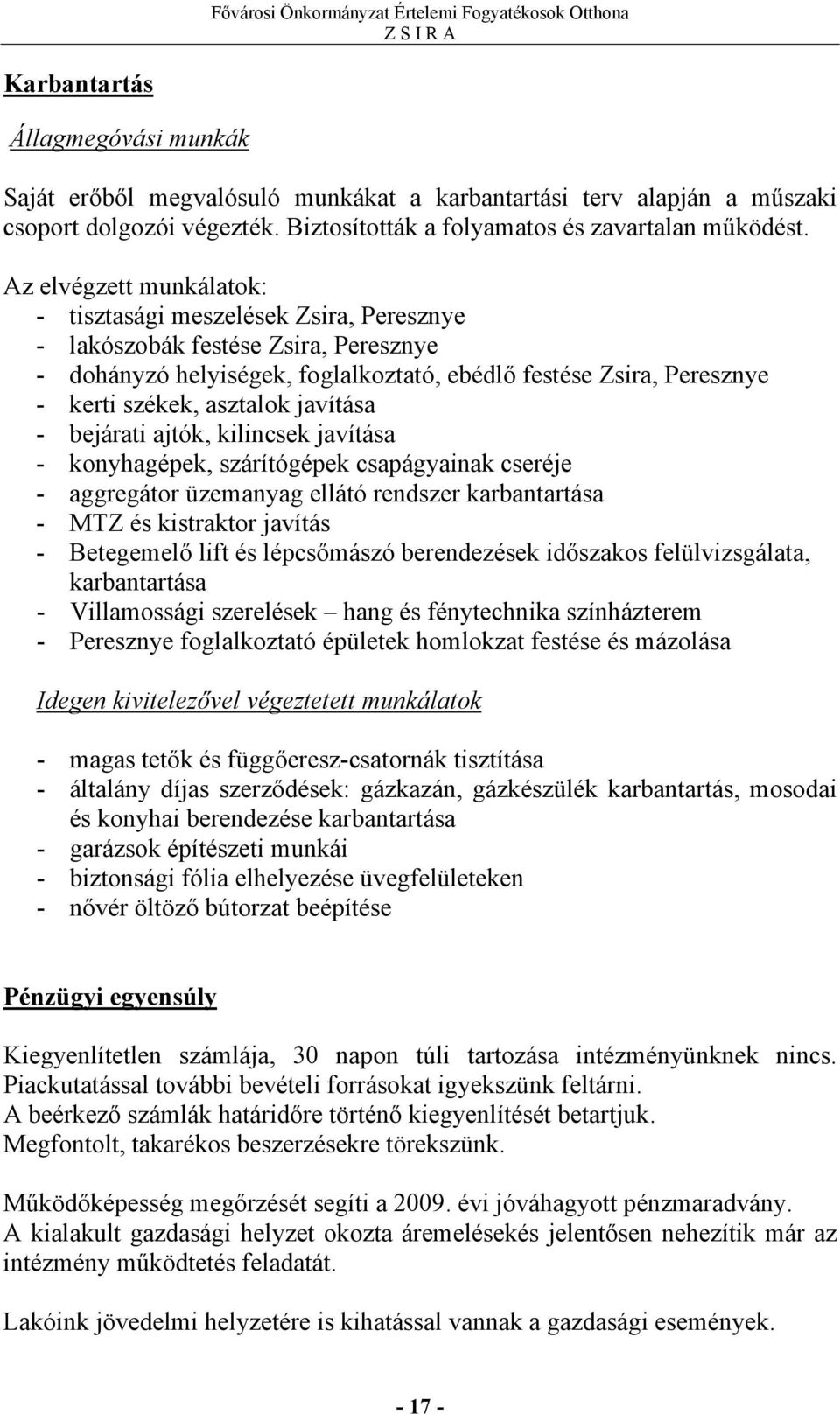 javítása - bejárati ajtók, kilincsek javítása - konyhagépek, szárítógépek csapágyainak cseréje - aggregátor üzemanyag ellátó rendszer karbantartása - MTZ és kistraktor javítás - Betegemelő lift és