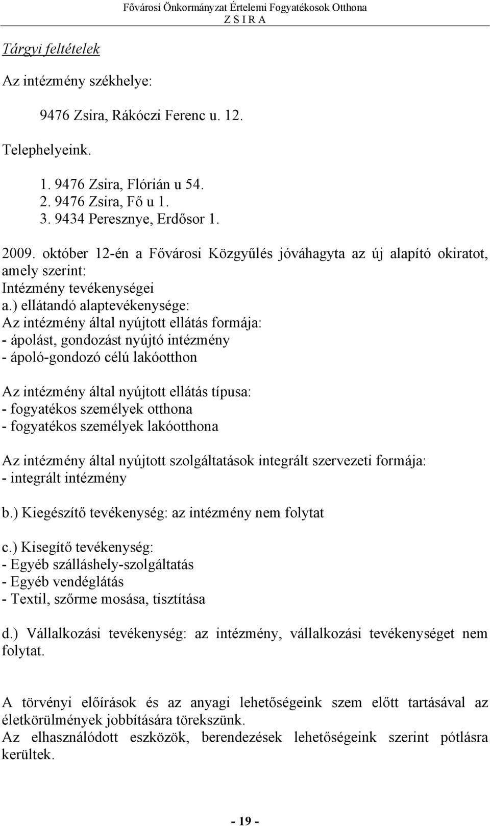 ) ellátandó alaptevékenysége: Az intézmény által nyújtott ellátás formája: - ápolást, gondozást nyújtó intézmény - ápoló-gondozó célú lakóotthon Az intézmény által nyújtott ellátás típusa: -