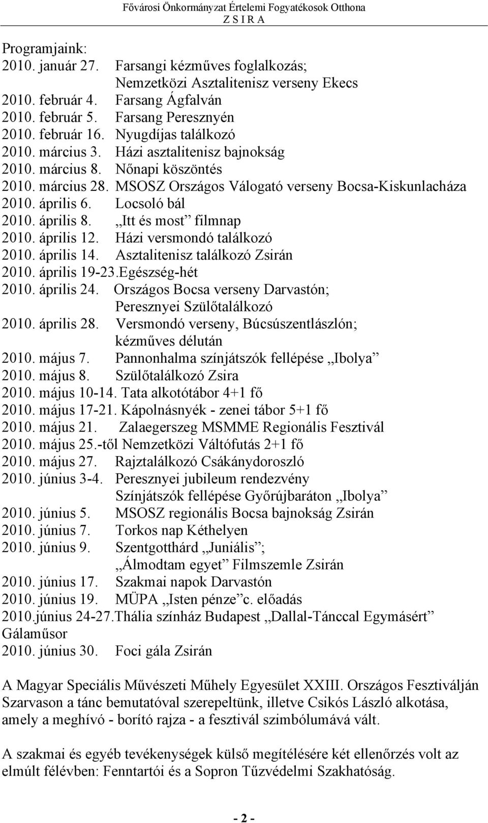 Locsoló bál 2010. április 8. Itt és most filmnap 2010. április 12. Házi versmondó találkozó 2010. április 14. Asztalitenisz találkozó Zsirán 2010. április 19-23.Egészség-hét 2010. április 24.