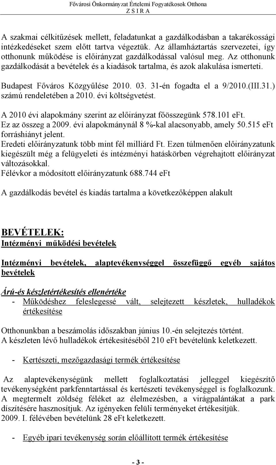 Budapest Főváros Közgyűlése 2010. 03. 31-én fogadta el a 9/2010.(III.31.) számú rendeletében a 2010. évi költségvetést. A 2010 évi alapokmány szerint az előirányzat főösszegünk 578.101 eft.