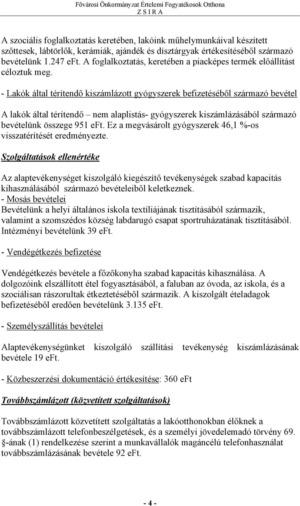 - Lakók által térítendő kiszámlázott gyógyszerek befizetéséből származó bevétel A lakók által térítendő nem alaplistás- gyógyszerek kiszámlázásából származó bevételünk összege 951 eft.