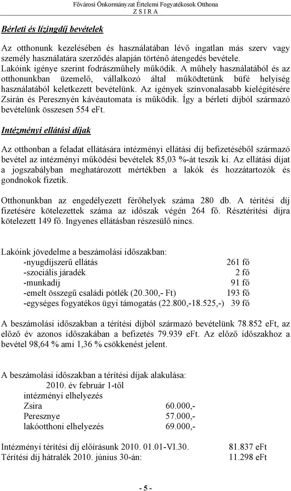 A műhely használatából és az otthonunkban üzemelő, vállalkozó által működtetünk büfé helyiség használatából keletkezett bevételünk.