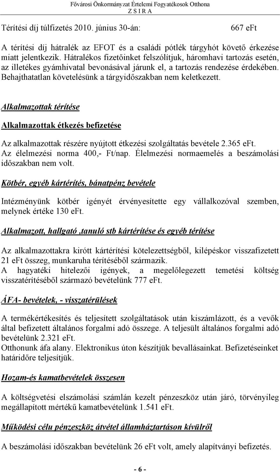 Behajthatatlan követelésünk a tárgyidőszakban nem keletkezett. Alkalmazottak térítése Alkalmazottak étkezés befizetése Az alkalmazottak részére nyújtott étkezési szolgáltatás bevétele 2.365 eft.