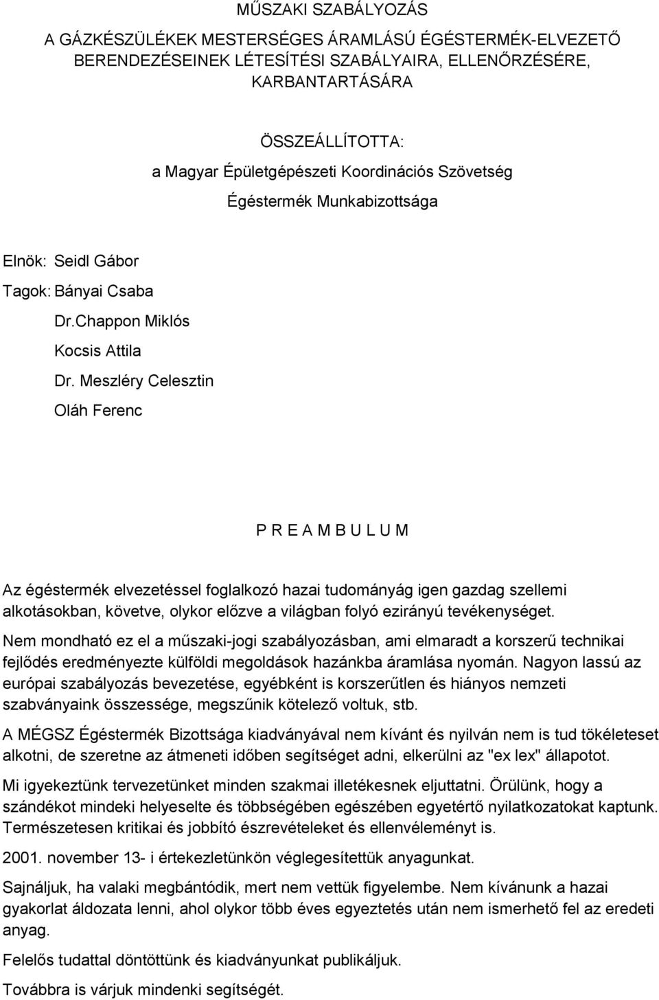 Meszléry Celesztin Oláh Ferenc P R E A M B U L U M Az égéstermék elvezetéssel foglalkozó hazai tudományág igen gazdag szellemi alkotásokban, követve, olykor előzve a világban folyó ezirányú