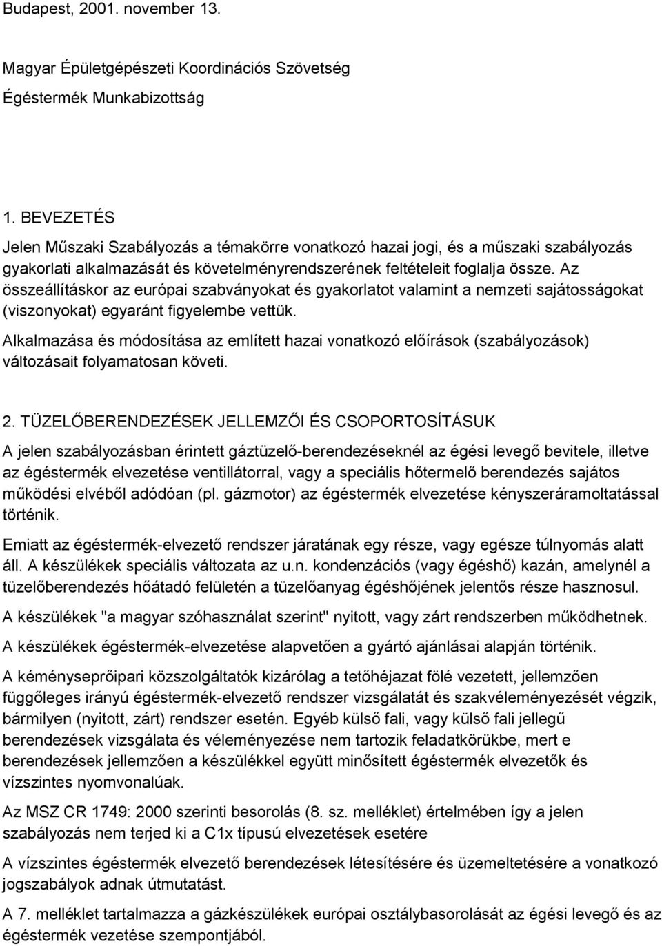 Az összeállításkor az európai szabványokat és gyakorlatot valamint a nemzeti sajátosságokat (viszonyokat) egyaránt figyelembe vettük.