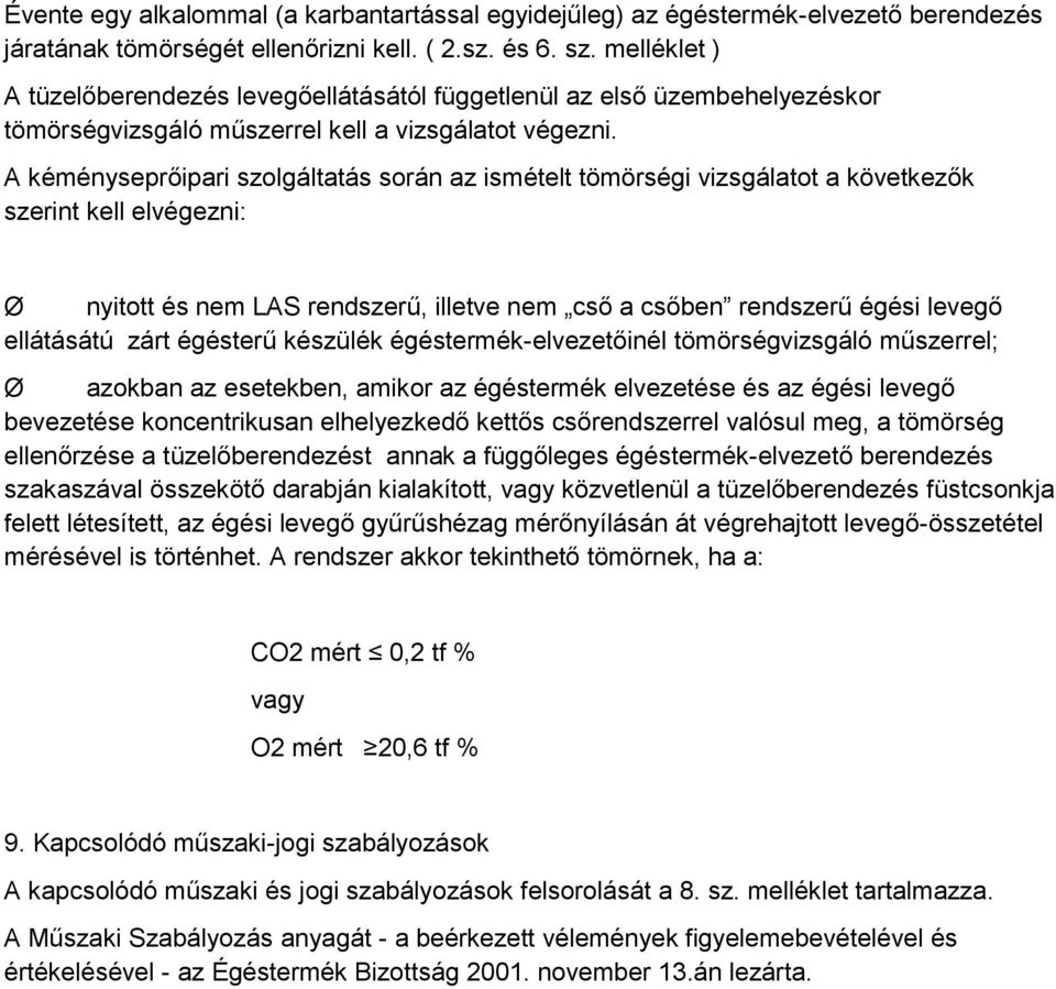 A kéményseprőipari szolgáltatás során az ismételt tömörségi vizsgálatot a következők szerint kell elvégezni: nyitott és nem LAS rendszerű, illetve nem cső a csőben rendszerű égési levegő ellátásátú