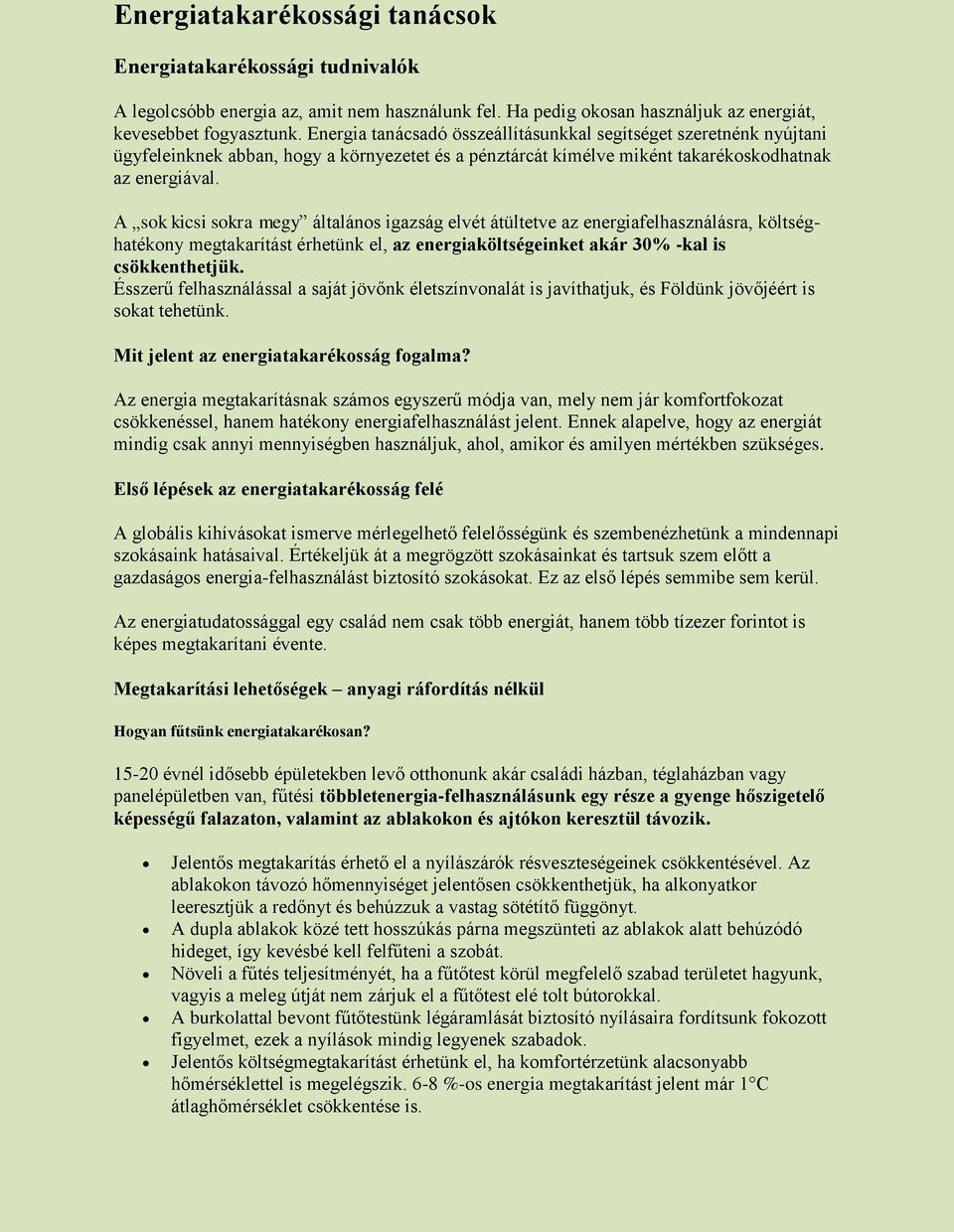 A sok kicsi sokra megy általános igazság elvét átültetve az energiafelhasználásra, költséghatékony megtakarítást érhetünk el, az energiaköltségeinket akár 30% -kal is csökkenthetjük.