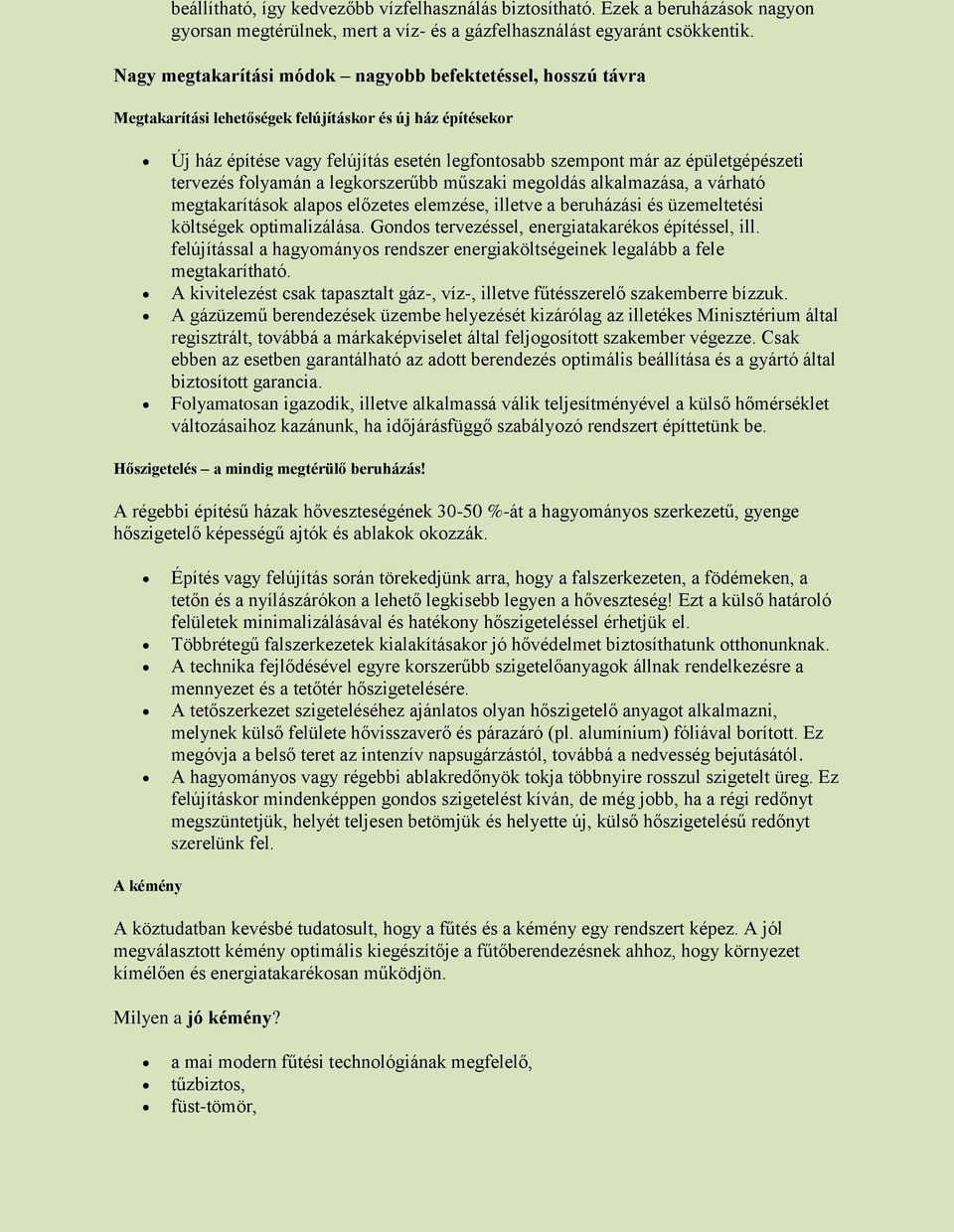 épületgépészeti tervezés folyamán a legkorszerűbb műszaki megoldás alkalmazása, a várható megtakarítások alapos előzetes elemzése, illetve a beruházási és üzemeltetési költségek optimalizálása.