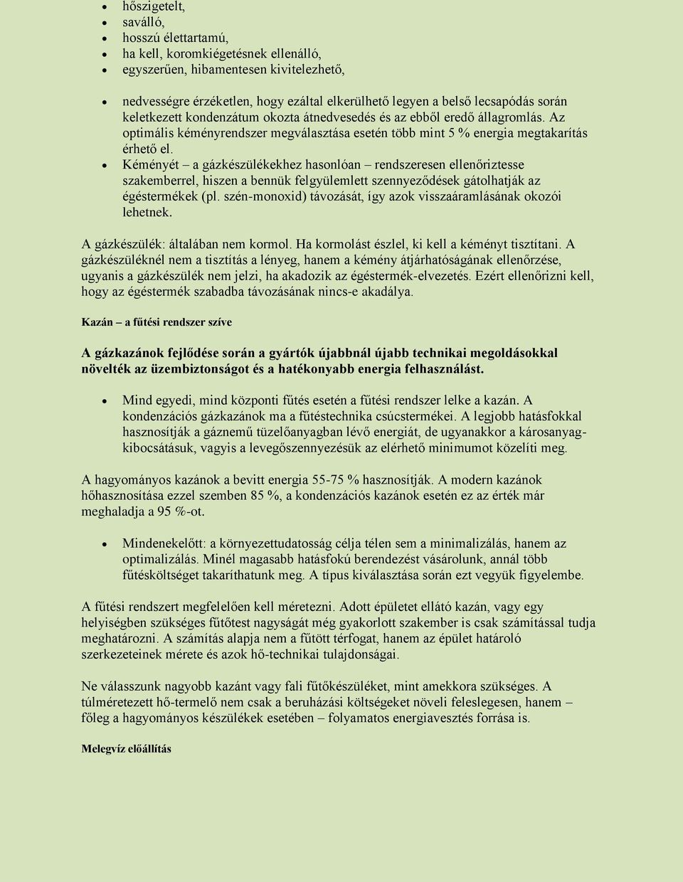 Kéményét a gázkészülékekhez hasonlóan rendszeresen ellenőriztesse szakemberrel, hiszen a bennük felgyülemlett szennyeződések gátolhatják az égéstermékek (pl.