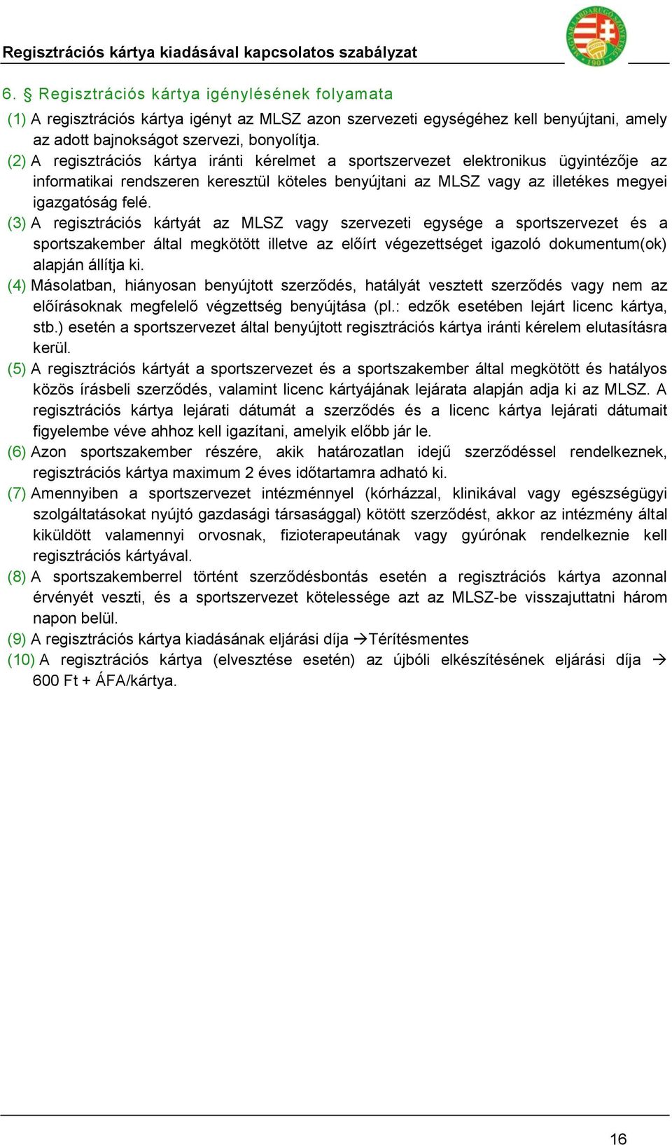 (3) A regisztrációs kártyát az vagy szervezeti egysége a sportszervezet és a sportszakember által megkötött illetve az előírt végezettséget igazoló dokumentum(ok) alapján állítja ki.