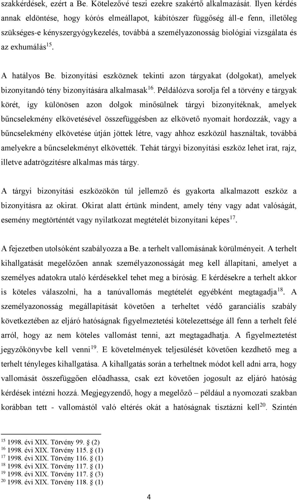 A hatályos Be. bizonyítási eszköznek tekinti azon tárgyakat (dolgokat), amelyek bizonyítandó tény bizonyítására alkalmasak 16.