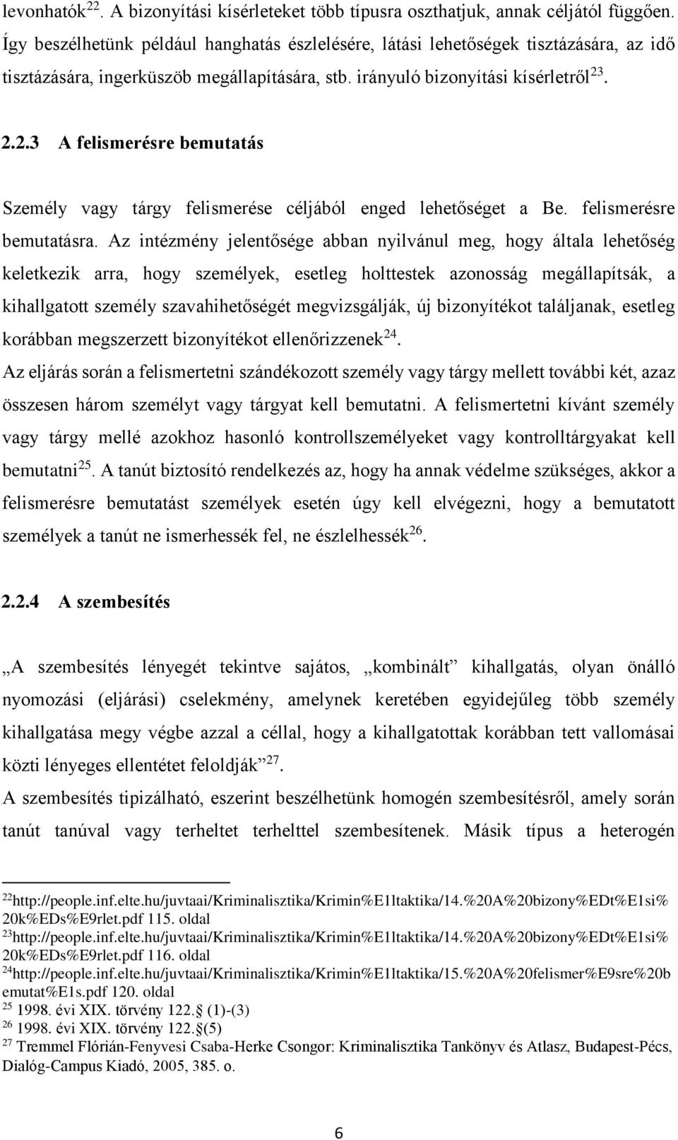 . 2.2.3 A felismerésre bemutatás Személy vagy tárgy felismerése céljából enged lehetőséget a Be. felismerésre bemutatásra.