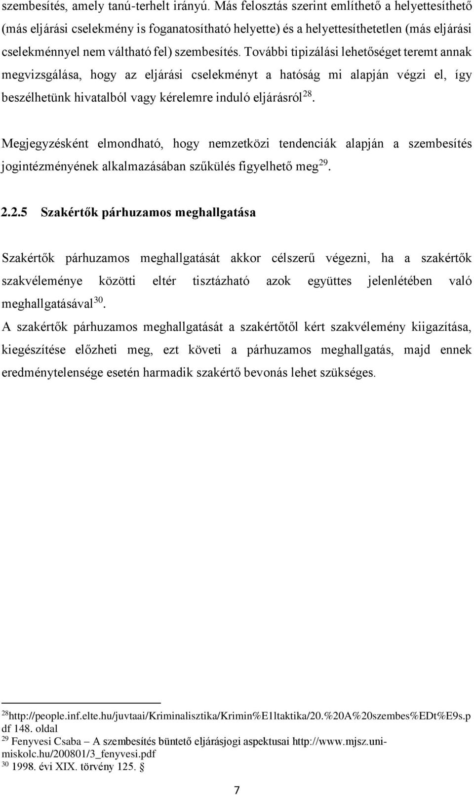 További tipizálási lehetőséget teremt annak megvizsgálása, hogy az eljárási cselekményt a hatóság mi alapján végzi el, így beszélhetünk hivatalból vagy kérelemre induló eljárásról 28.