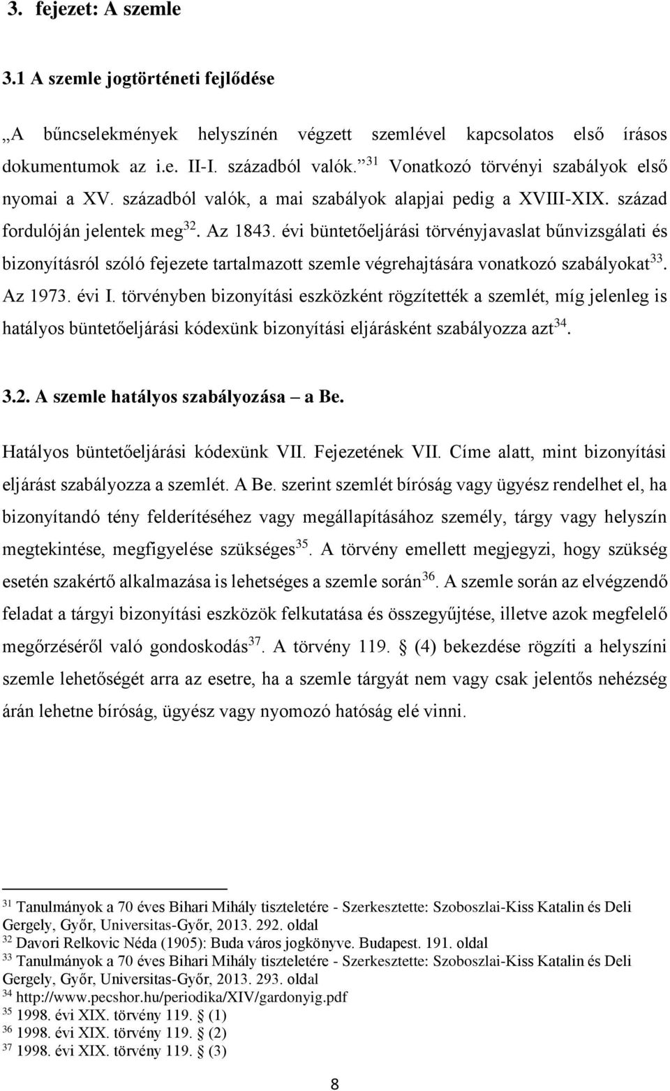 évi büntetőeljárási törvényjavaslat bűnvizsgálati és bizonyításról szóló fejezete tartalmazott szemle végrehajtására vonatkozó szabályokat 33. Az 1973. évi I.