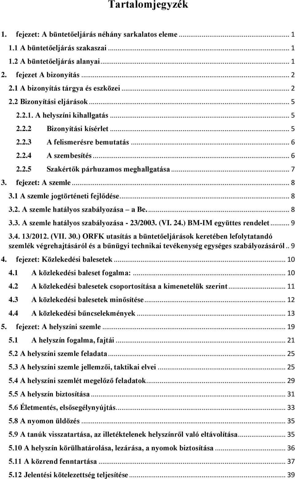 .. 7 3. fejezet: A szemle... 8 3.1 A szemle jogtörténeti fejlődése... 8 3.2. A szemle hatályos szabályozása a Be.... 8 3.3. A szemle hatályos szabályozása - 23/2003. (VI. 24.) BM-IM együttes rendelet.