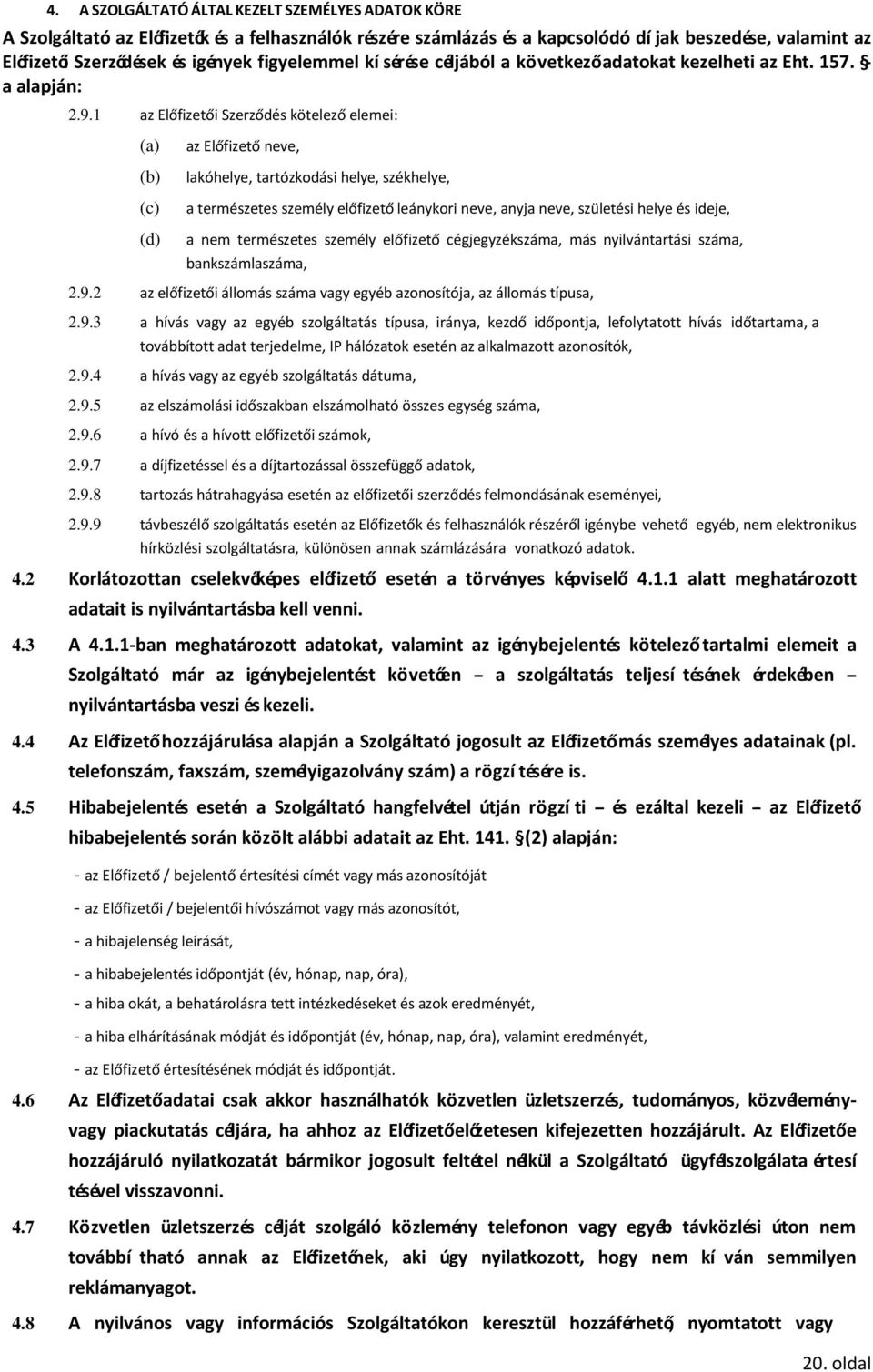 1 az Előfizetői Szerződés kötelező elemei: (a) (b) (c) (d) az Előfizető neve, lakóhelye, tartózkodási helye, székhelye, a természetes személy előfizető leánykori neve, anyja neve, születési helye és