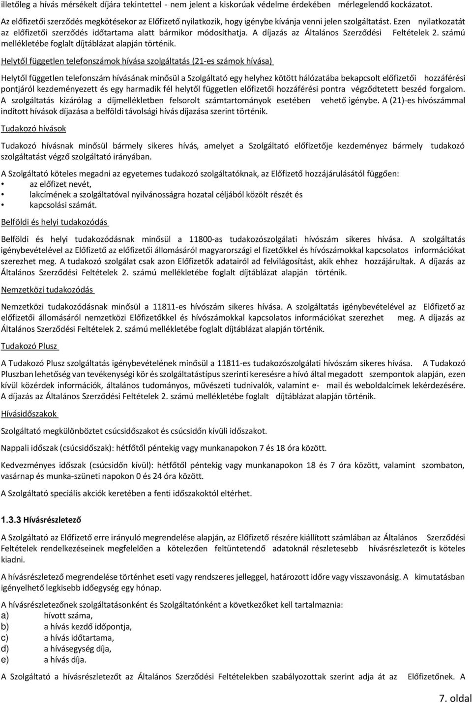 A díjazás az Általános Szerződési Feltételek 2. számú mellékletébe foglalt díjtáblázat alapján történik.