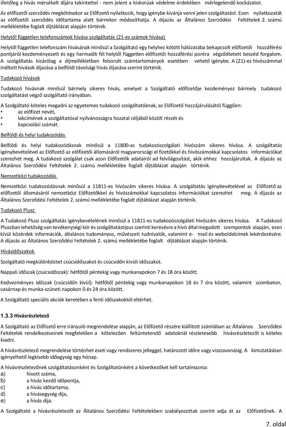 A díjazás az Általános Szerződési Feltételek 2. számú mellékletébe foglalt díjtáblázat alapján történik.