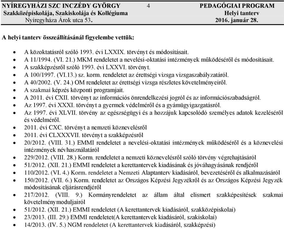 rendeletet az érettségi vizsga vizsgaszabályzatáról. A 40/2002. (V. 24.) OM rendeletet az érettségi vizsga részletes követelményeiről. A szakmai képzés központi programjait. A 2011. évi CXII.