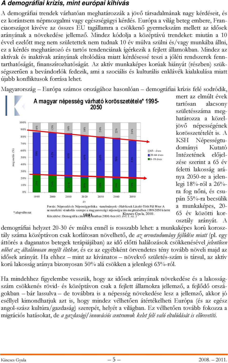 Európa a világ beteg embere, Franciaországot kivéve az összes EU tagállamra a csökkenő gyermekszám mellett az idősek arányának a növekedése jellemző.