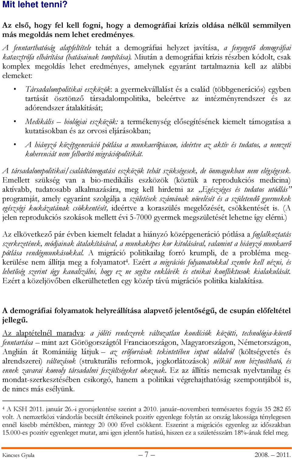 Miután a demográfiai krízis részben kódolt, csak komplex megoldás lehet eredményes, amelynek egyaránt tartalmaznia kell az alábbi elemeket: Társadalompolitikai eszközök: a gyermekvállalást és a